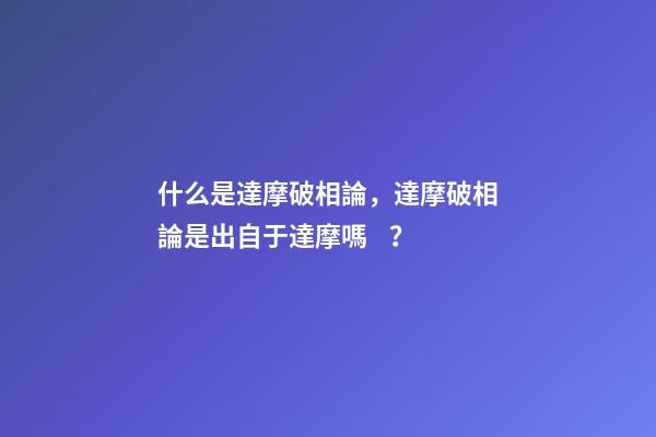 什么是達摩破相論，達摩破相論是出自于達摩嗎？